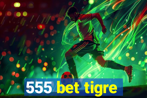 555 bet tigre