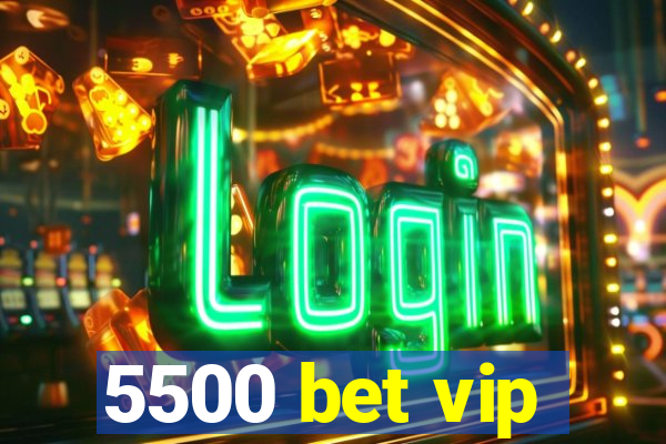 5500 bet vip