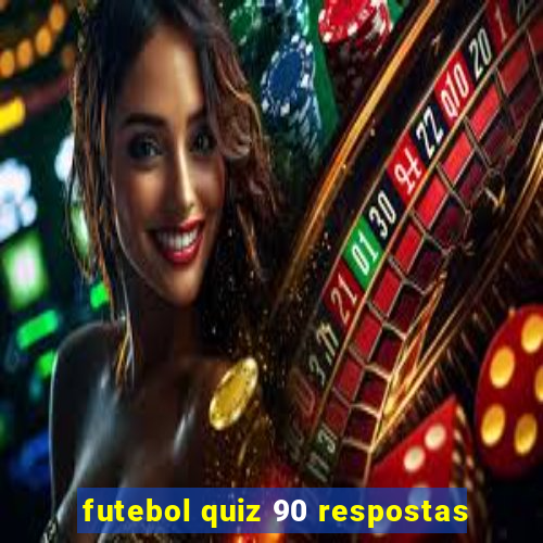 futebol quiz 90 respostas