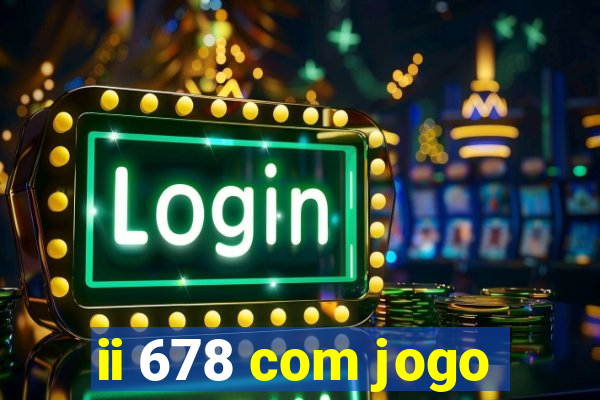 ii 678 com jogo