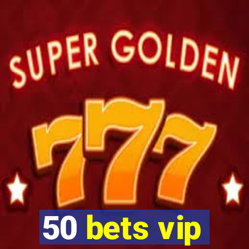 50 bets vip