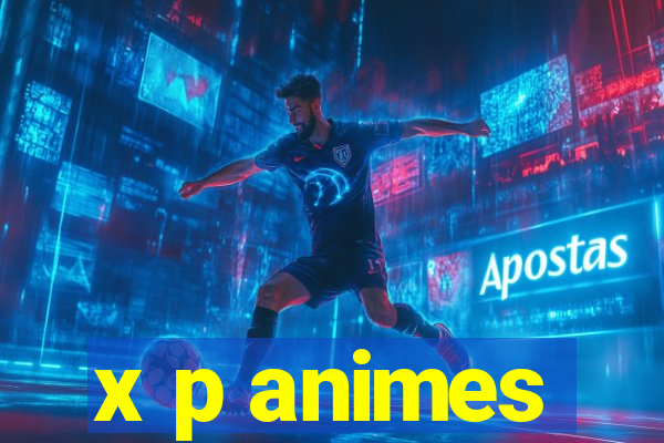 x p animes