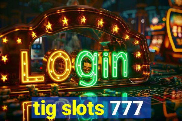 tig slots 777