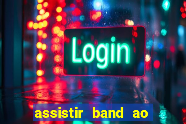 assistir band ao vivo multicanais