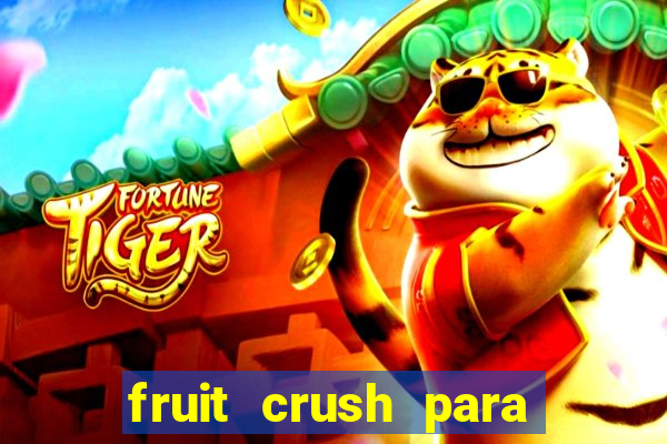 fruit crush para ganhar dinheiro