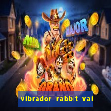 vibrador rabbit vai e vem