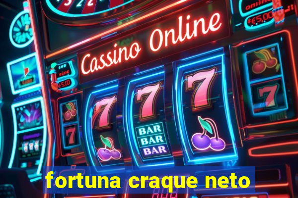 fortuna craque neto