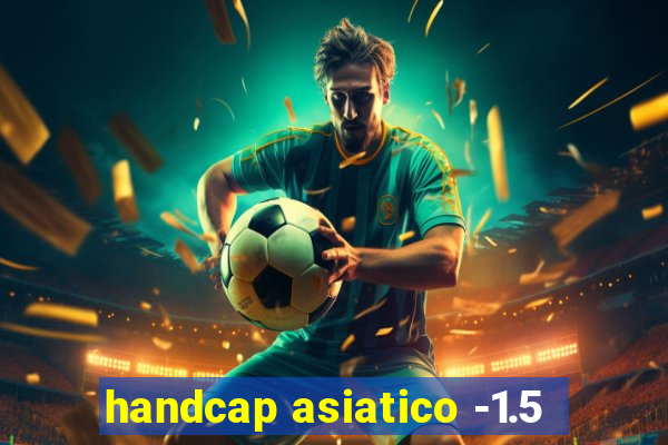 handcap asiatico -1.5