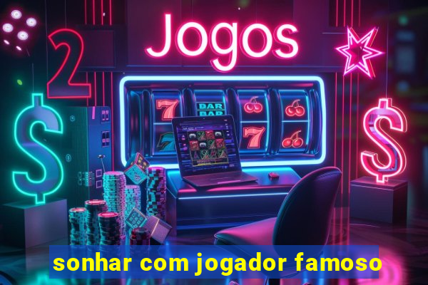 sonhar com jogador famoso