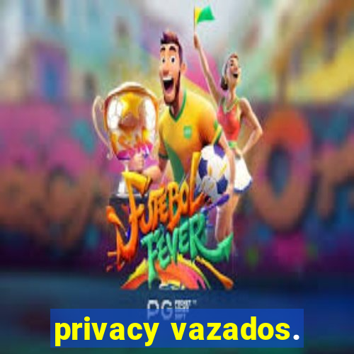 privacy vazados.