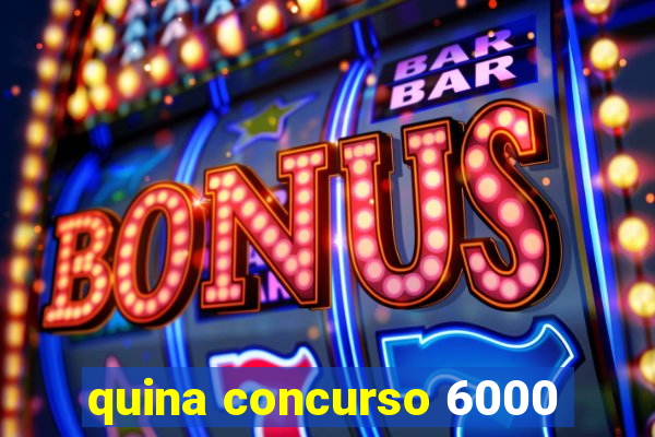 quina concurso 6000