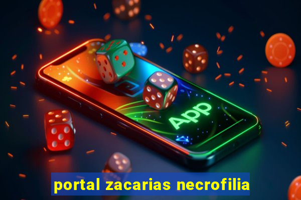 portal zacarias necrofilia