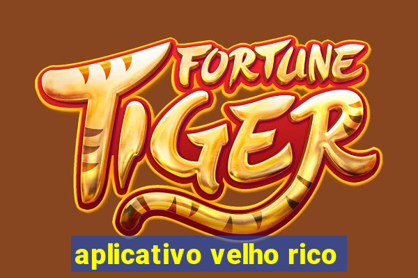 aplicativo velho rico