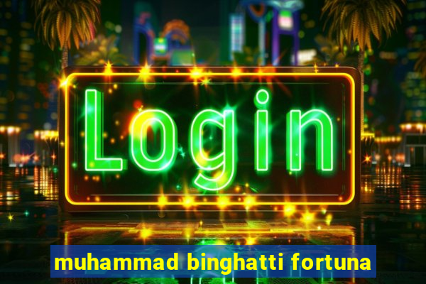 muhammad binghatti fortuna