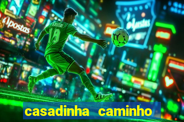 casadinha caminho da sorte