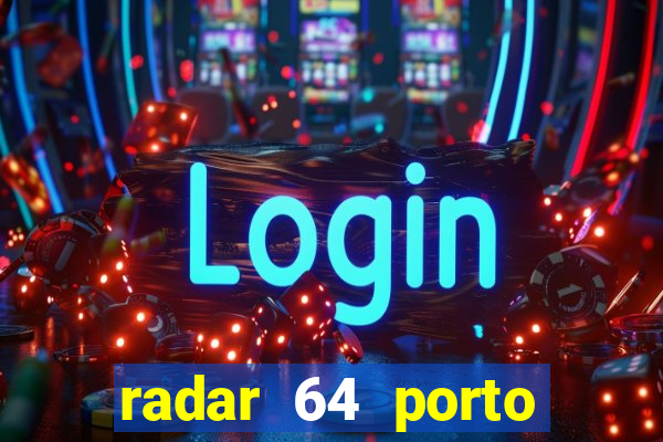 radar 64 porto seguro hoje