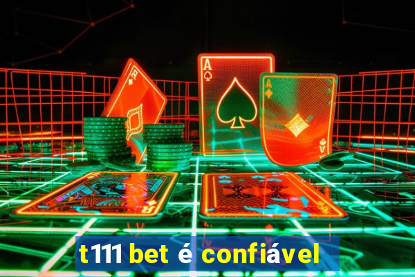 t111 bet é confiável