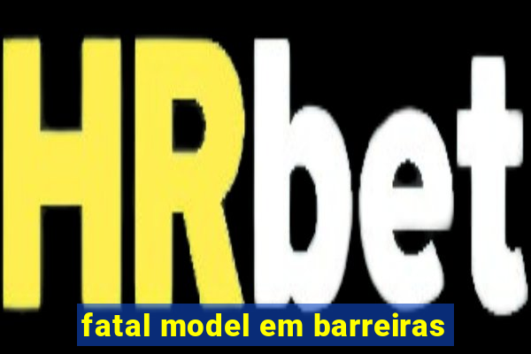 fatal model em barreiras