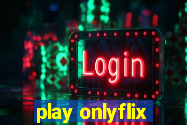 play onlyflix