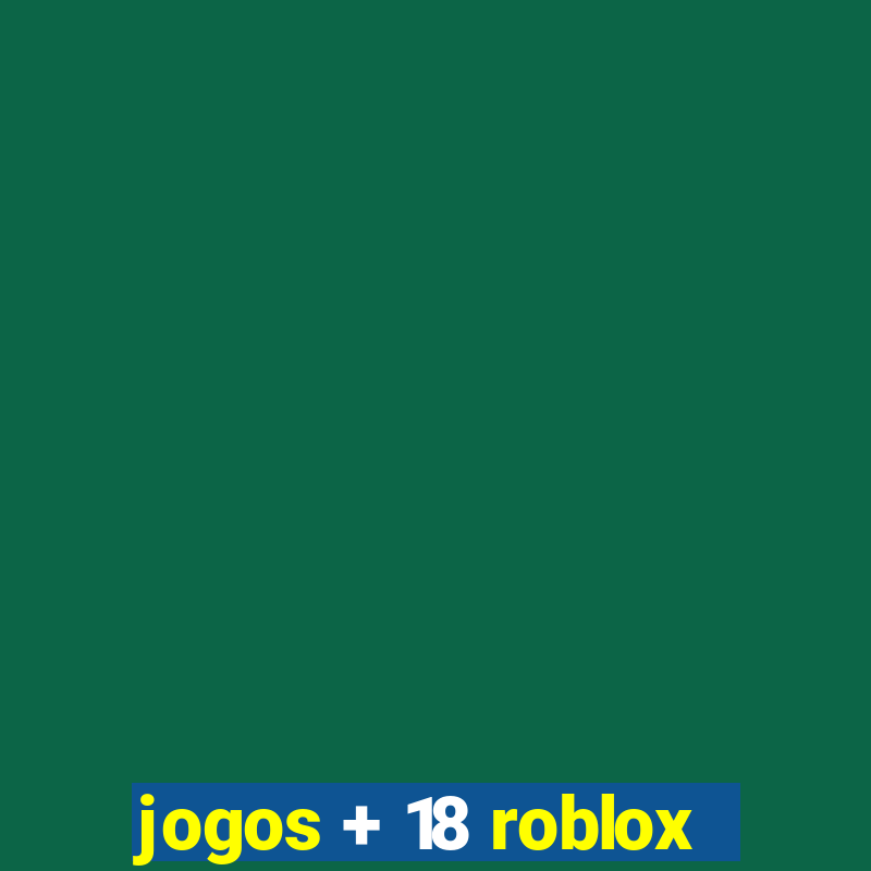 jogos + 18 roblox