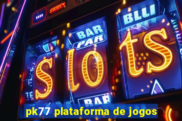 pk77 plataforma de jogos