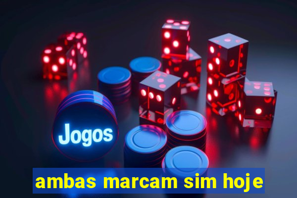 ambas marcam sim hoje