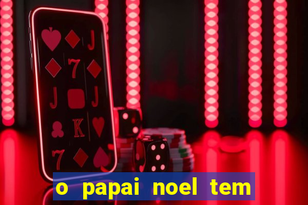 o papai noel tem quantos anos