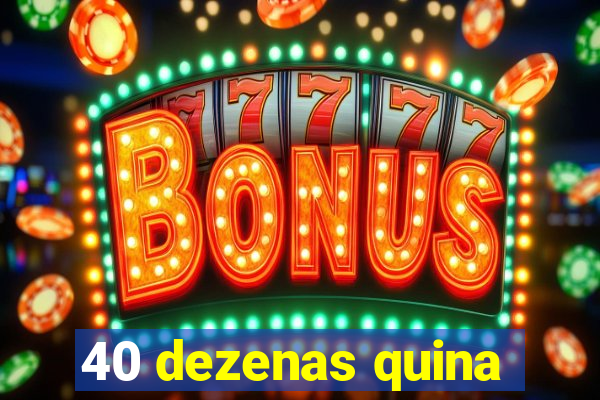 40 dezenas quina