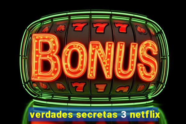 verdades secretas 3 netflix