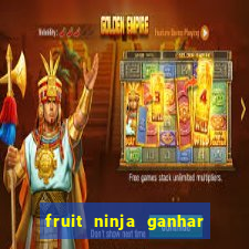 fruit ninja ganhar dinheiro sem depositar