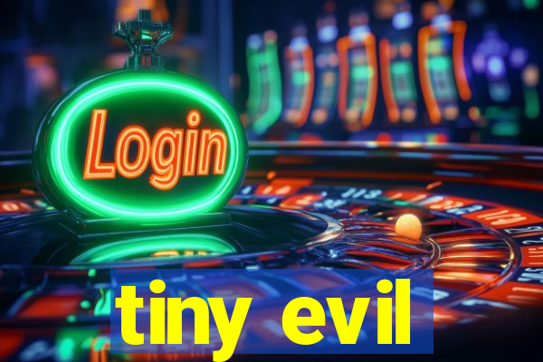 tiny evil