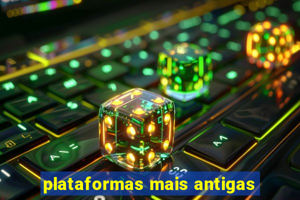 plataformas mais antigas