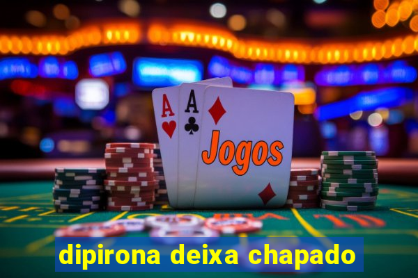 dipirona deixa chapado