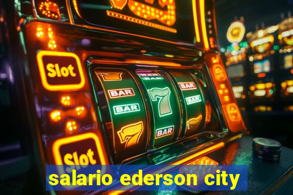 salario ederson city