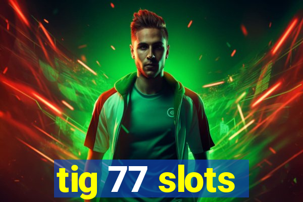 tig 77 slots