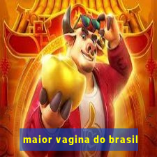 maior vagina do brasil