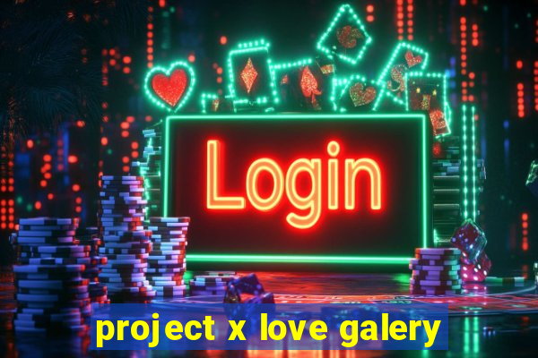 project x love galery