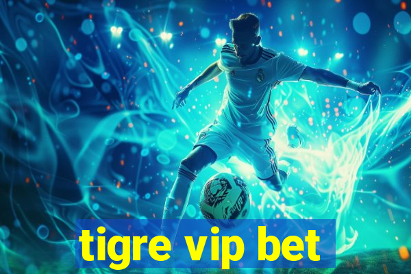 tigre vip bet