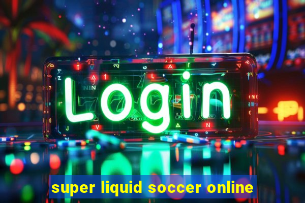 super liquid soccer online