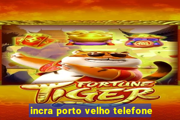 incra porto velho telefone