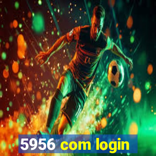 5956 com login