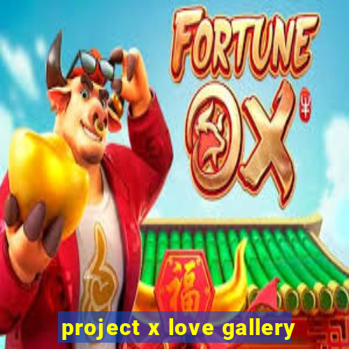 project x love gallery