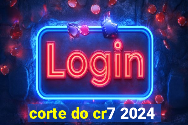 corte do cr7 2024