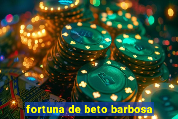 fortuna de beto barbosa