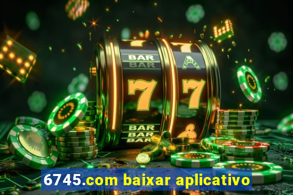 6745.com baixar aplicativo