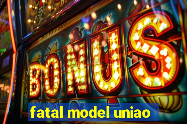 fatal model uniao