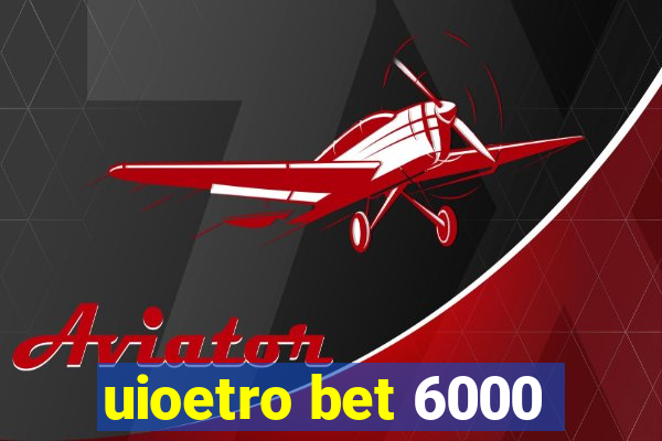 uioetro bet 6000