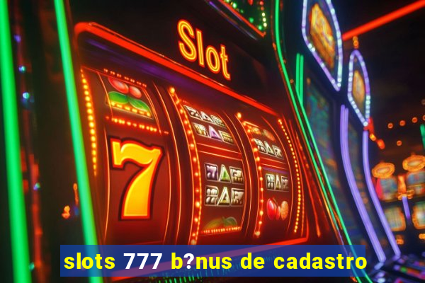 slots 777 b?nus de cadastro