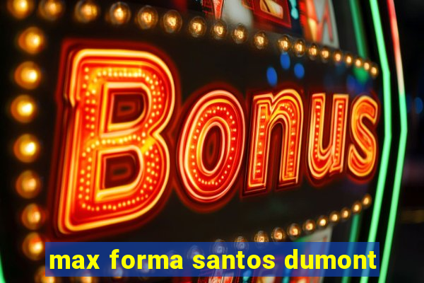 max forma santos dumont