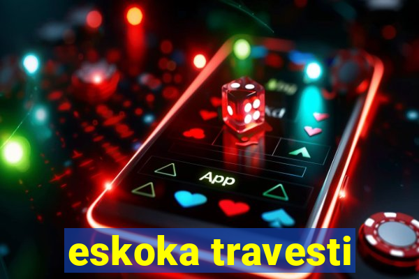 eskoka travesti